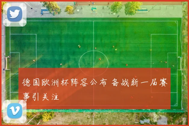 德国欧洲杯阵容公布 备战新一届赛事引关注