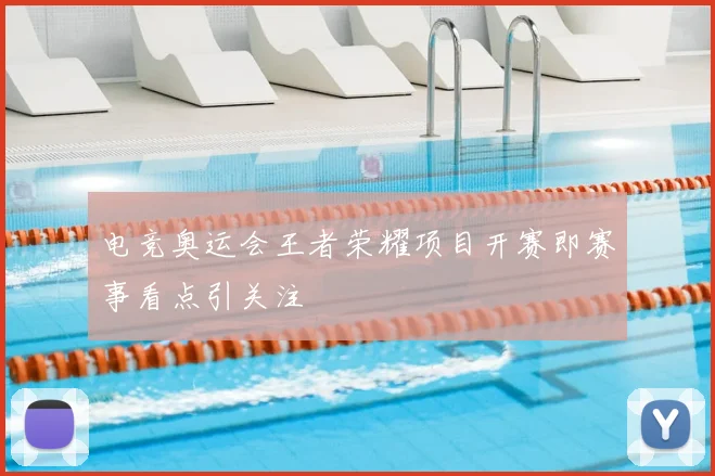 电竞奥运会王者荣耀项目开赛即赛事看点引关注