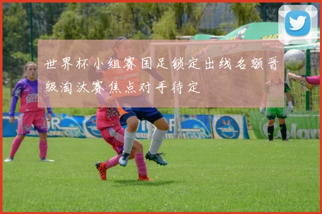 世界杯小组赛国足锁定出线名额晋级淘汰赛焦点对手待定