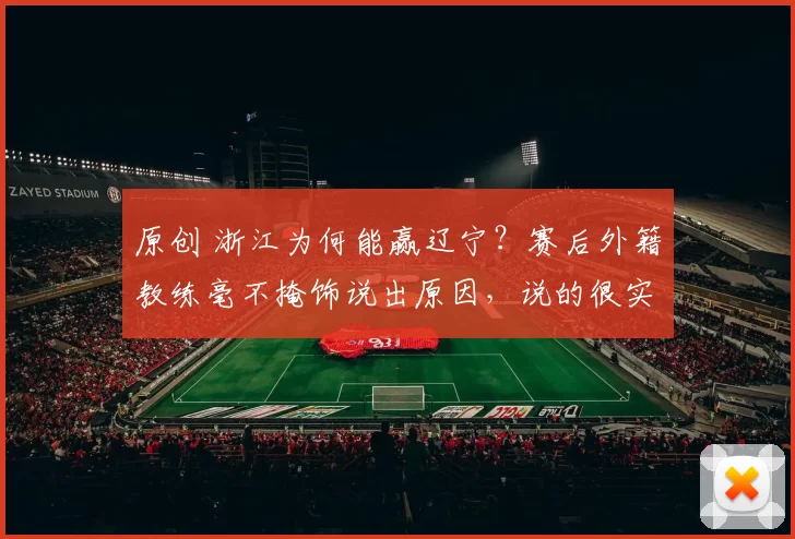 原创 浙江为何能赢辽宁？赛后外籍教练毫不掩饰说出原因，说的很实在
