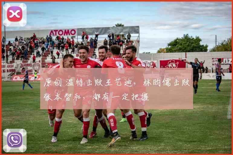 原创 温特击败王艺迪，林昀儒击败张本智和，都有一定把握